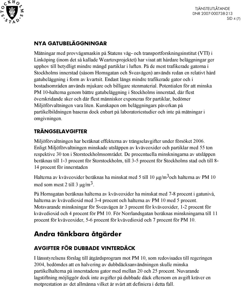 På de mest trafikerade gatorna i Stockholms innerstad (såsom Hornsgatan och Sveavägen) används redan en relativt hård gatubeläggning i form av kvartsit.