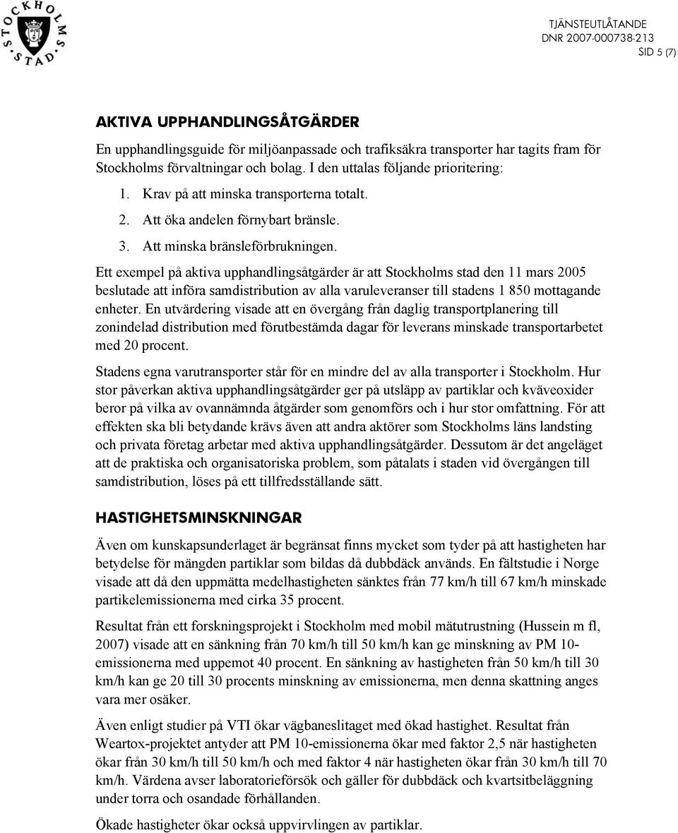 Ett exempel på aktiva upphandlingsåtgärder är att Stockholms stad den 11 mars 2005 beslutade att införa samdistribution av alla varuleveranser till stadens 1 850 mottagande enheter.