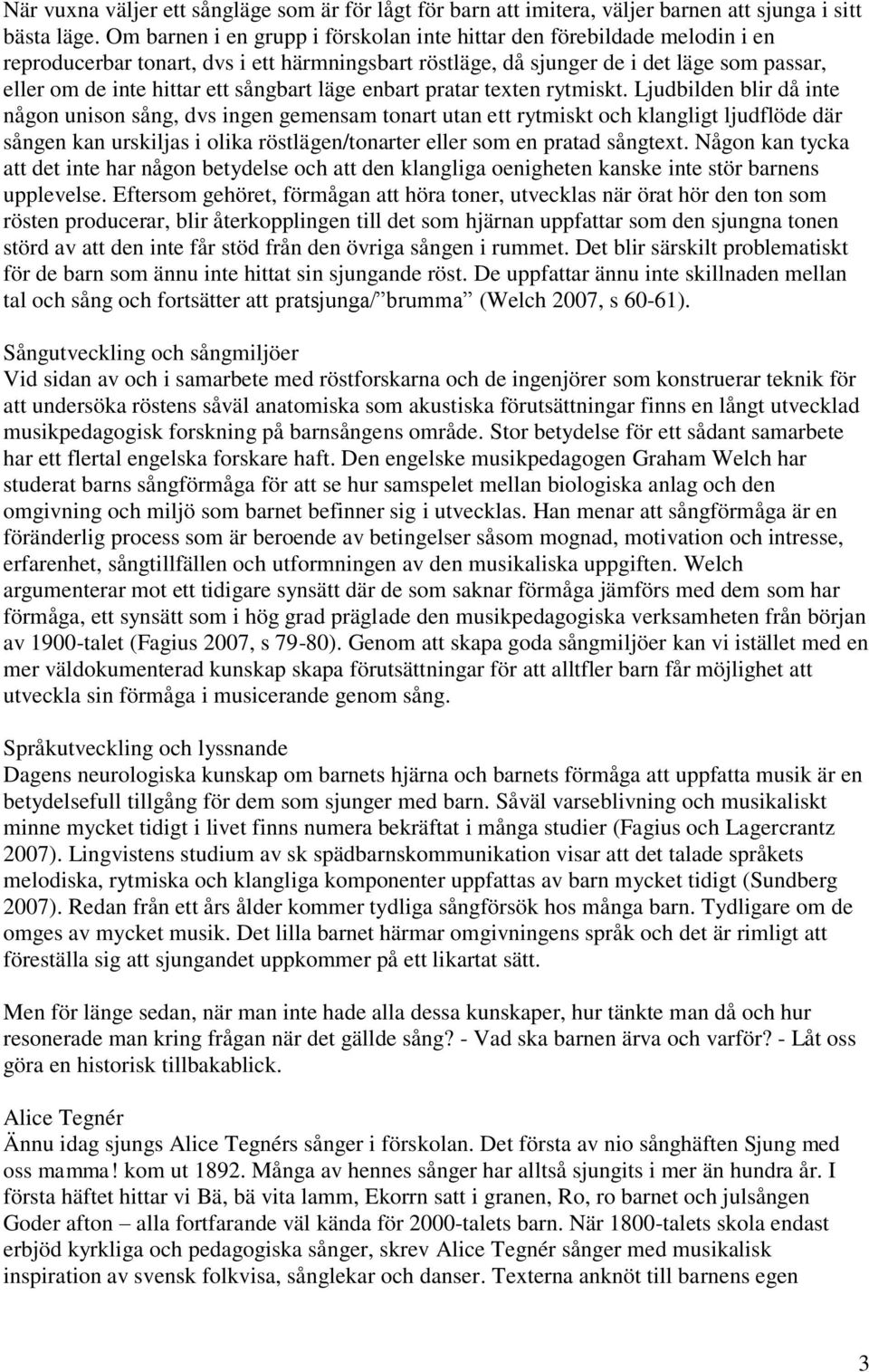 sångbart läge enbart pratar texten rytmiskt.