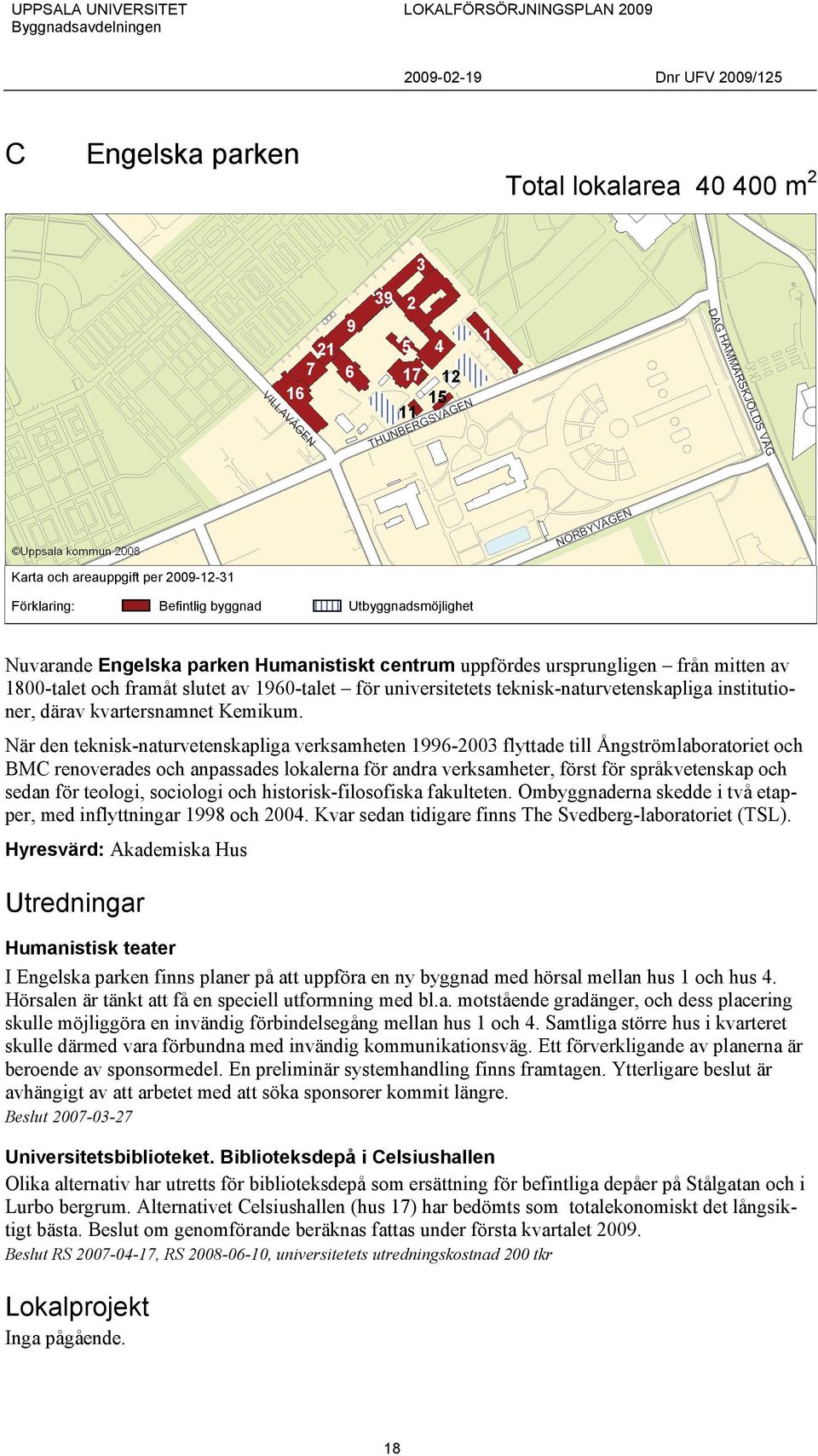 När den teknisk-naturvetenskapliga verksamheten 1996-2003 flyttade till Ångströmlaboratoriet och BMC renoverades och anpassades lokalerna för andra verksamheter, först för språkvetenskap och sedan