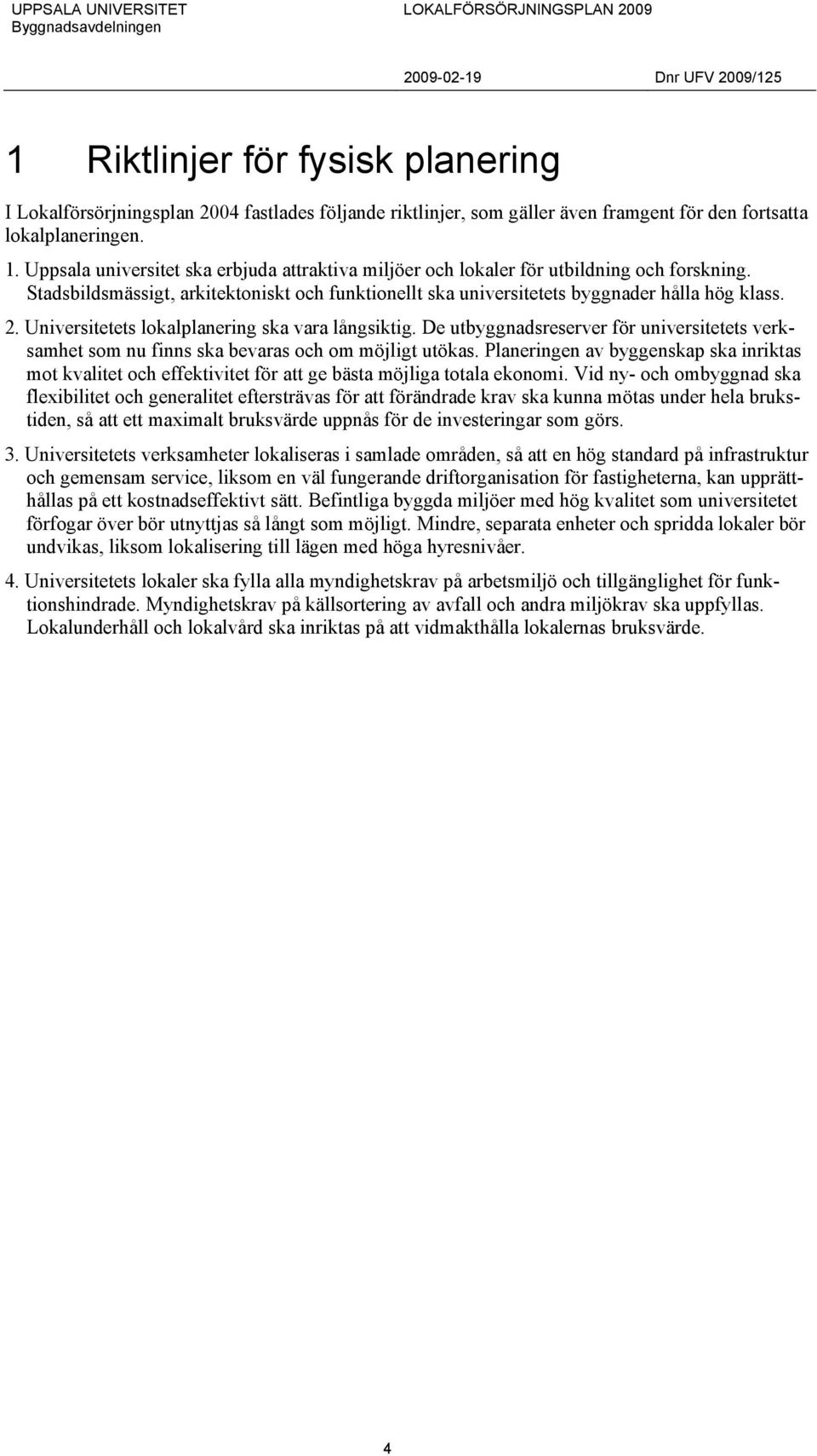 Universitetets lokalplanering ska vara långsiktig. De utbyggnadsreserver för universitetets verksamhet som nu finns ska bevaras och om möjligt utökas.