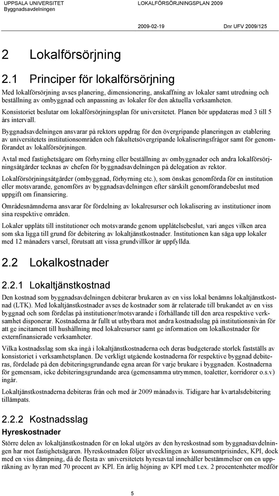 verksamheten. Konsistoriet beslutar om lokalförsörjningsplan för universitetet. Planen bör uppdateras med 3 till 5 års intervall.