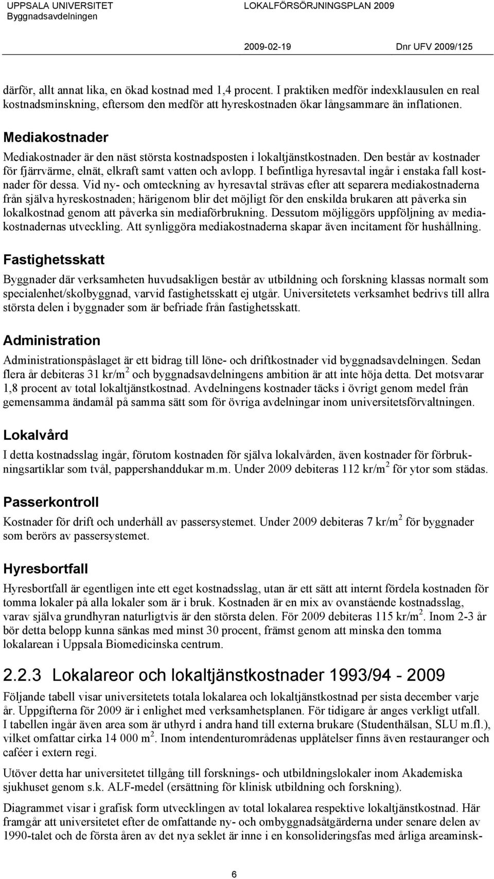 I befintliga hyresavtal ingår i enstaka fall kostnader för dessa.