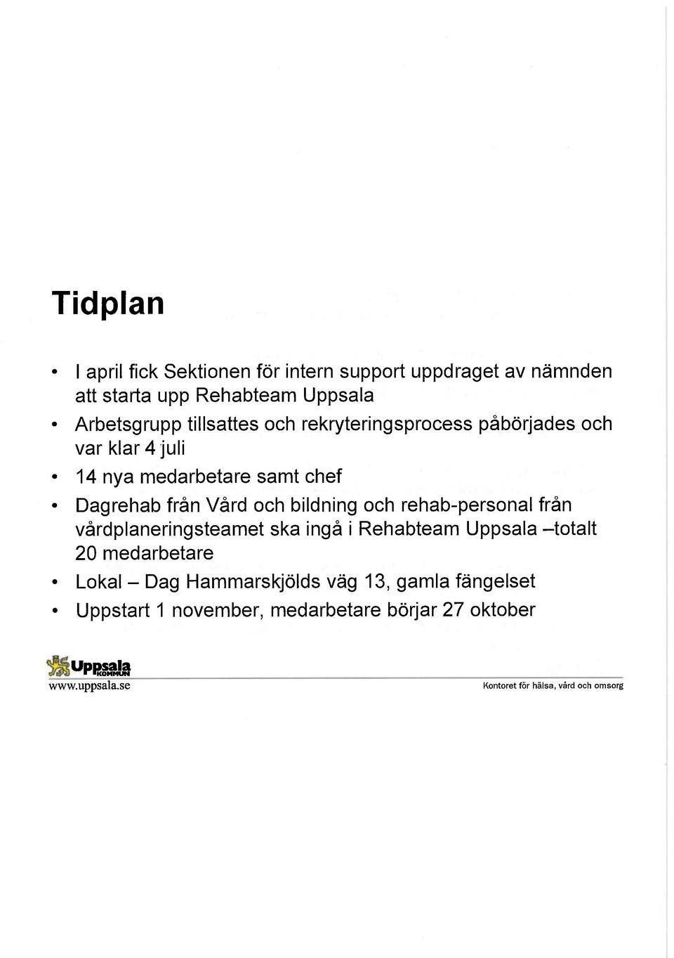 rehab-personal från vårdplaneringsteamet ska ingå i Rehabteam Uppsala -totalt 20 medarbetare Lokal - Dag Hammarskjölds väg 13,