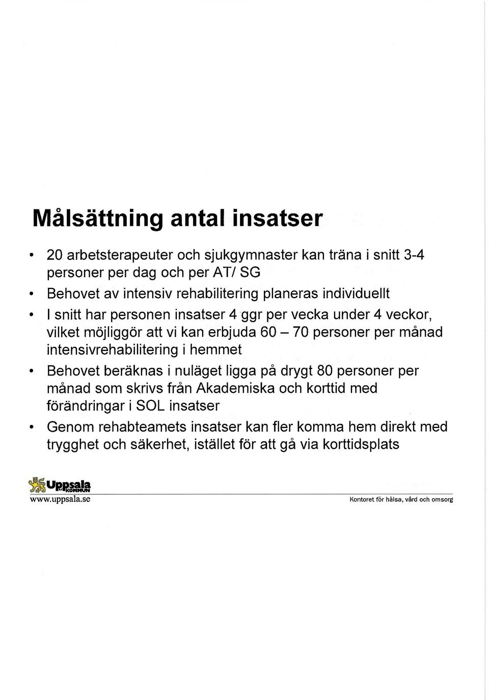 hemmet Behovet beräknas i nuläget ligga på drygt 80 personer per månad som skrivs från Akademiska och korttid med förändringar i SOL insatser Genom rehabteamets