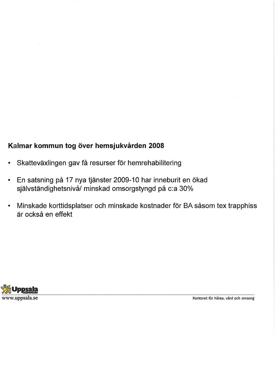 självständighetsnivå/ minskad omsorgstyngd på c:a 30% Minskade korttidsplatser och
