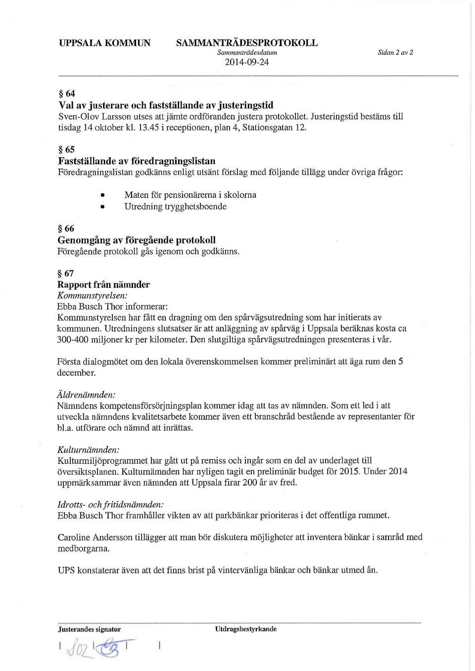 65 Fastställande av föredragningslistan Föredragningslistan godkänns enligt utsänt förslag med följande tillägg under övriga frågor: Maten för pensionärerna i skolorna Utredning trygghetsboende 66