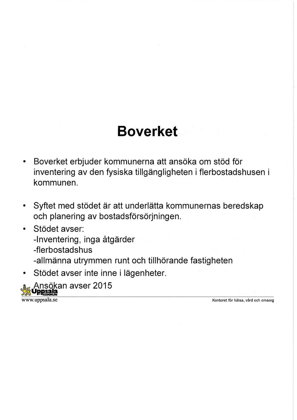 Syftet med stödet är att underlätta kommunernas beredskap och planering av bostadsförsörjningen.