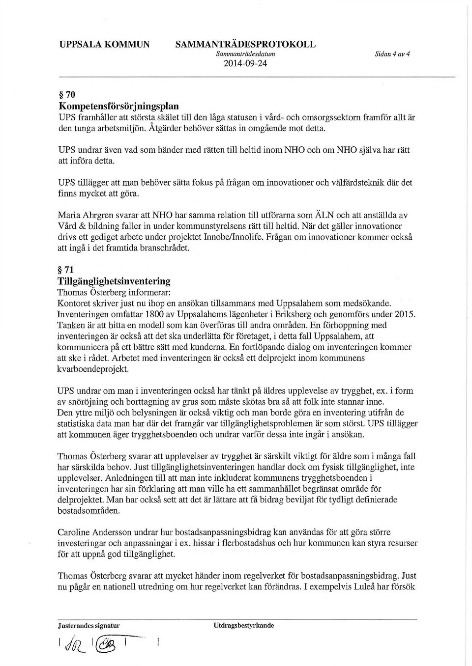 UPS tillägger att man behöver sätta fokus på frågan om innovationer och välfärdsteknik där det finns mycket att göra.