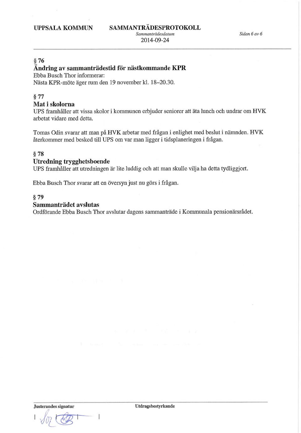 Tomas Odin svarar att man på HVK arbetar med frågan i enlighet med beslut i nämnden. HVK återkommer med besked till UPS om var man ligger i tidsplaneringen i frågan.