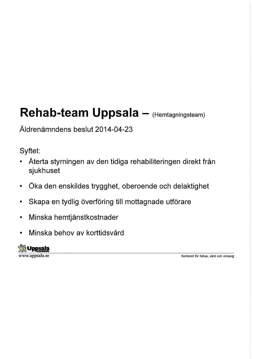 delaktighet Skapa en tydlig överföring till mottagnade utförare Minska hemtjänstkostnader