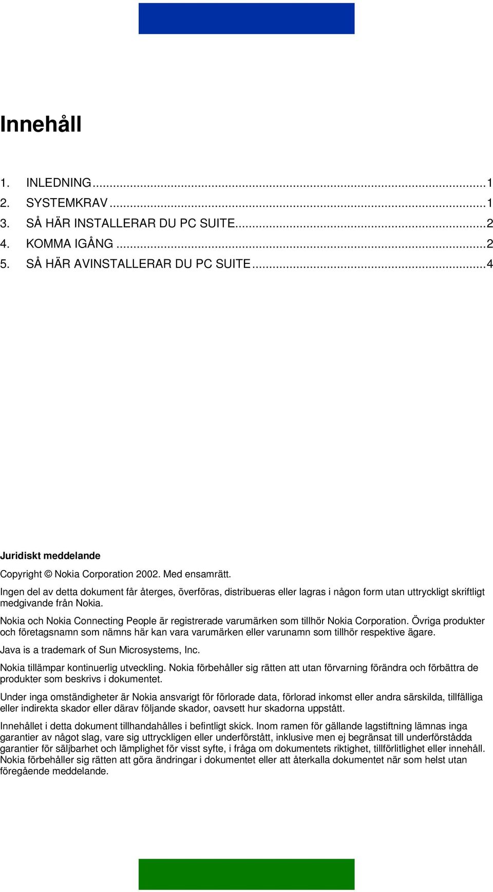 Nokia och Nokia Connecting People är registrerade varumärken som tillhör Nokia Corporation.