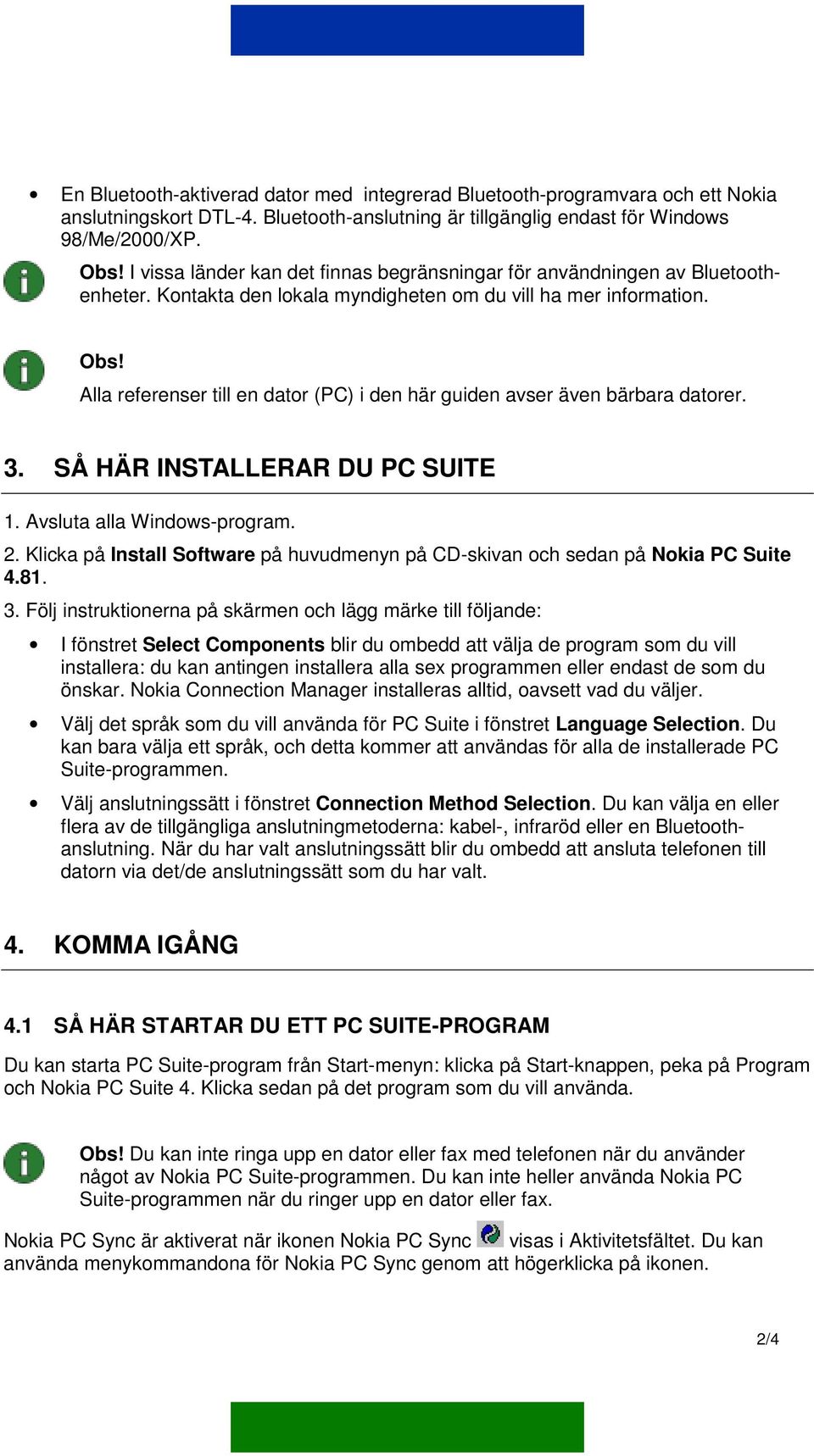 Alla referenser till en dator (PC) i den här guiden avser även bärbara datorer. 3. SÅ HÄR INSTALLERAR DU PC SUITE 1. Avsluta alla Windows-program. 2.