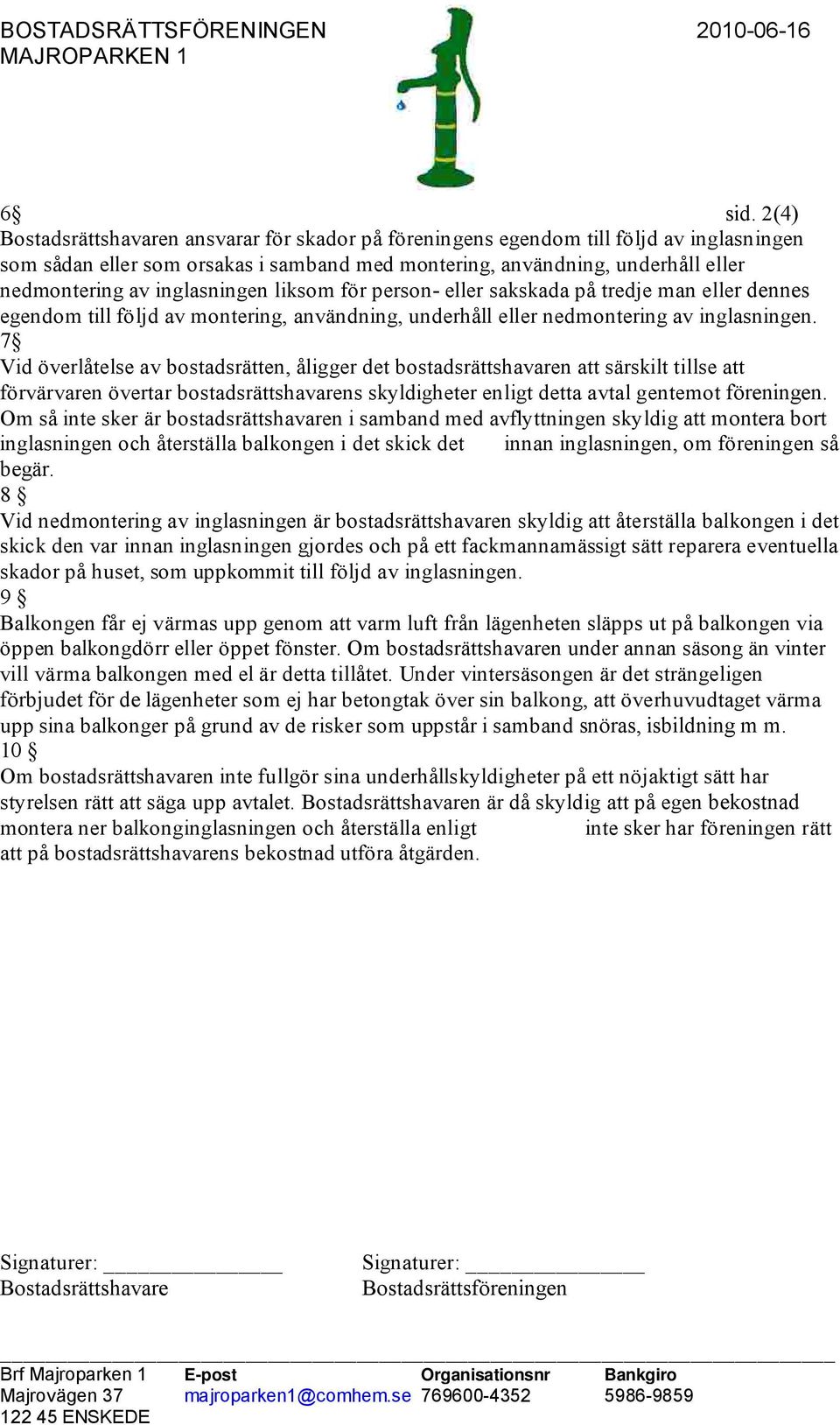 person- eller sakskada på tredje man eller dennes egendom till följd av montering, användning, underhåll eller nedmontering av inglasningen.