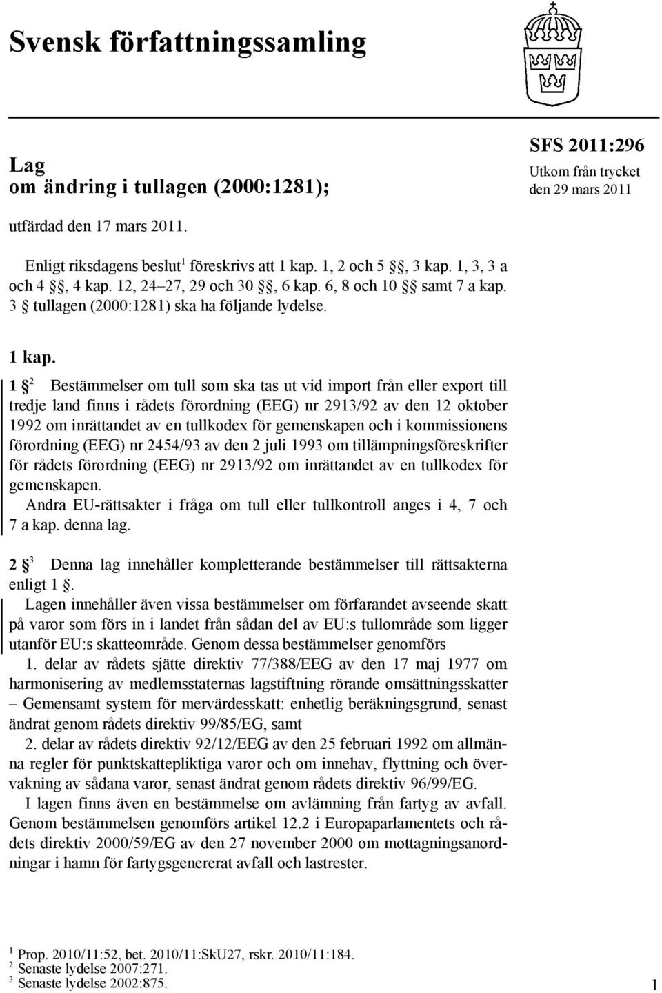 1 2 Bestämmelser om tull som ska tas ut vid import från eller export till tredje land finns i rådets förordning (EEG) nr 2913/92 av den 12 oktober 1992 om inrättandet av en tullkodex för gemenskapen