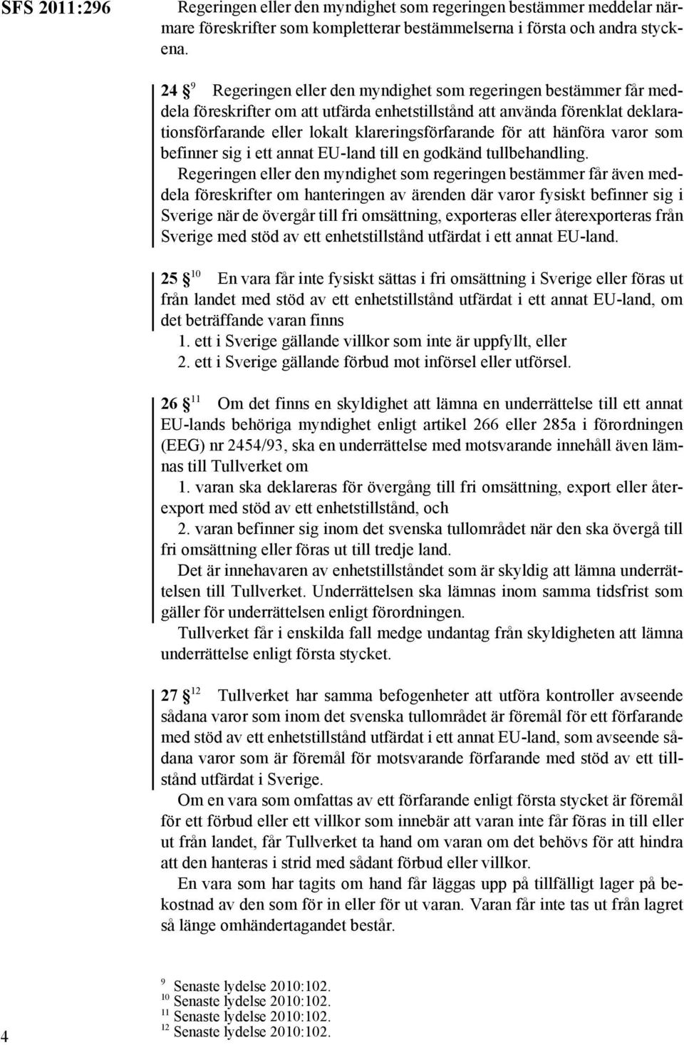 att hänföra varor som befinner sig i ett annat EU-land till en godkänd tullbehandling.