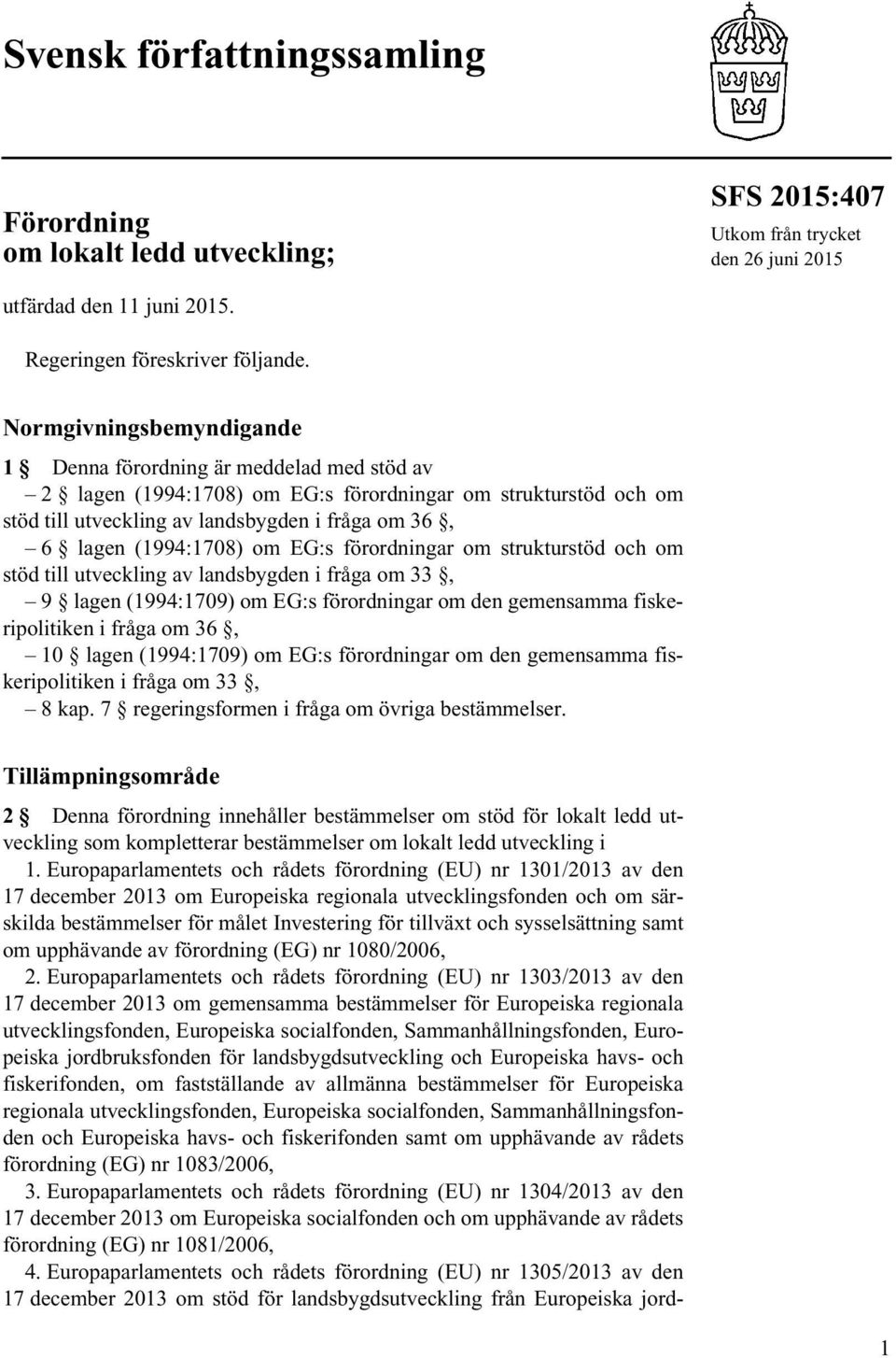 (1994:1708) om EG:s förordningar om strukturstöd och om stöd till utveckling av landsbygden i fråga om 33, 9 lagen (1994:1709) om EG:s förordningar om den gemensamma fiskeripolitiken i fråga om 36,