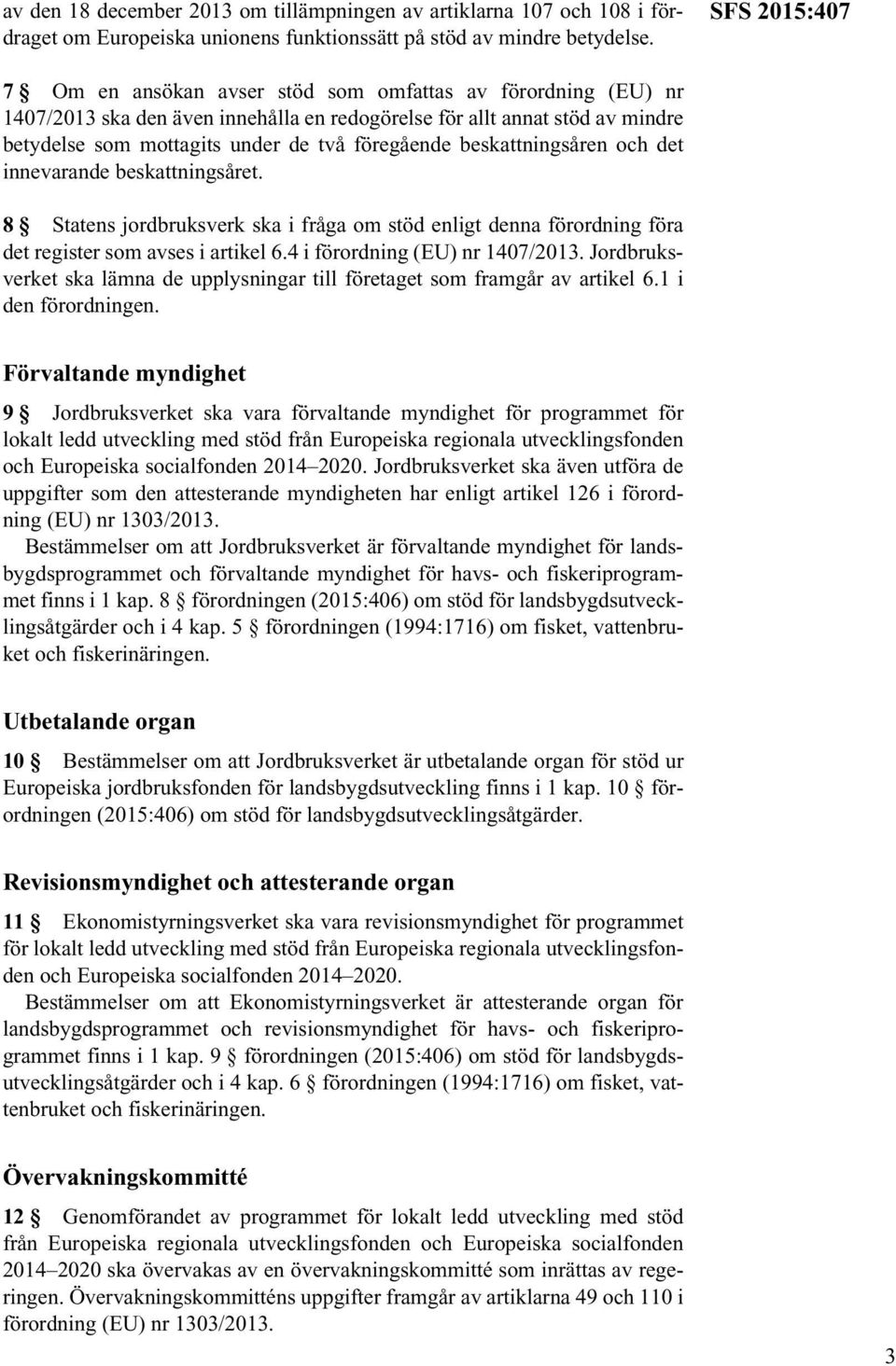 föregående beskattningsåren och det innevarande beskattningsåret. 8 Statens jordbruksverk ska i fråga om stöd enligt denna förordning föra det register som avses i artikel 6.