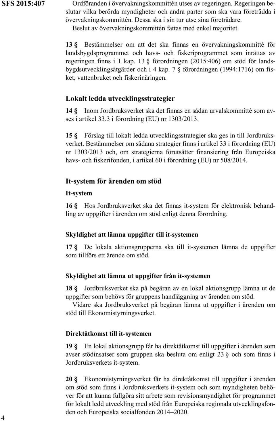 13 Bestämmelser om att det ska finnas en övervakningskommitté för landsbygdsprogrammet och havs- och fiskeriprogrammet som inrättas av regeringen finns i 1 kap.