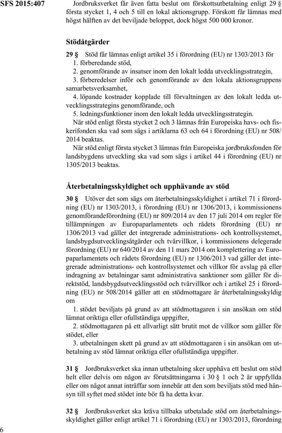 förberedande stöd, 2. genomförande av insatser inom den lokalt ledda utvecklingsstrategin, 3. förberedelser inför och genomförande av den lokala aktionsgruppens samarbetsverksamhet, 4.