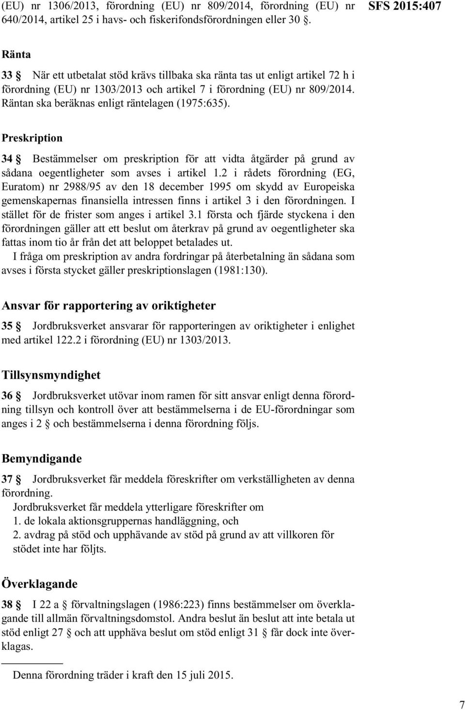 Räntan ska beräknas enligt räntelagen (1975:635). Preskription 34 Bestämmelser om preskription för att vidta åtgärder på grund av sådana oegentligheter som avses i artikel 1.