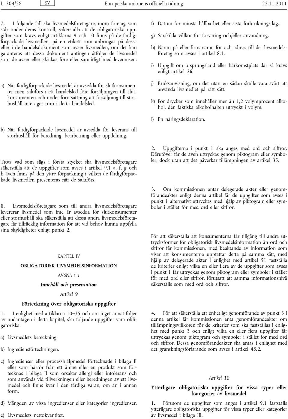 livsmedlen, på en etikett som anbringas på dessa eller i de handelsdokument som avser livsmedlen, om det kan garanteras att dessa dokument antingen åtföljer de livsmedel som de avser eller skickas