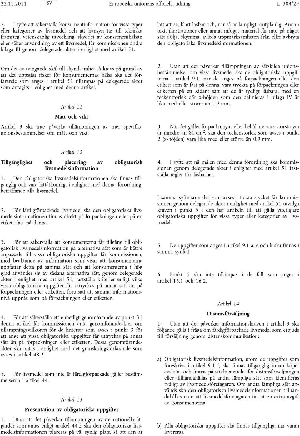 användning av ett livsmedel, får kommissionen ändra bilaga III genom delegerade akter i enlighet med artikel 51. lätt att se, klart läsbar och, när så är lämpligt, outplånlig.