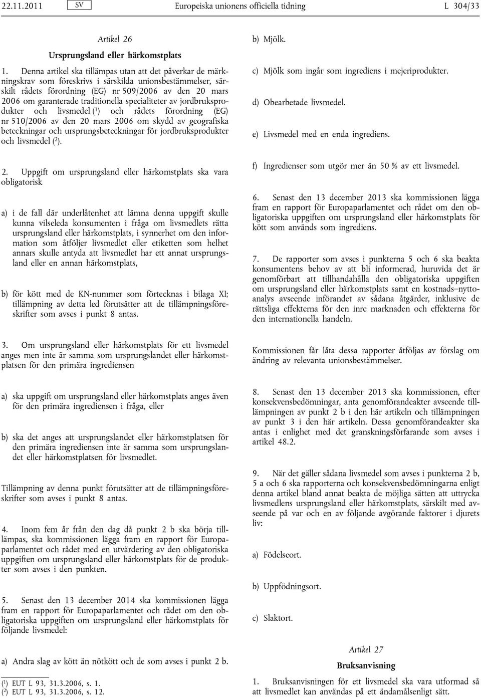 traditionella specialiteter av jordbruksprodukter och livsmedel ( 1 ) och rådets förordning (EG) nr 510/2006 av den 20 mars 2006 om skydd av geografiska beteckningar och ursprungsbeteckningar för