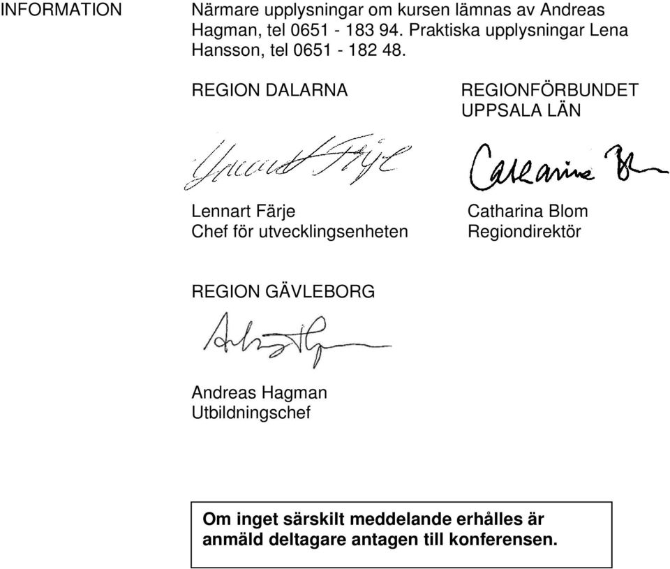 REGION DALARNA REGIONFÖRBUNDET UPPSALA LÄN Lennart Färje Chef för utvecklingsenheten Catharina