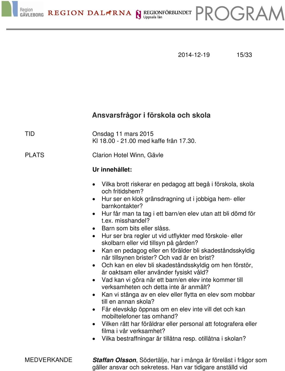 Hur får man ta tag i ett barn/en elev utan att bli dömd för t.ex. misshandel? Barn som bits eller slåss. Hur ser bra regler ut vid utflykter med förskole- eller skolbarn eller vid tillsyn på gården?