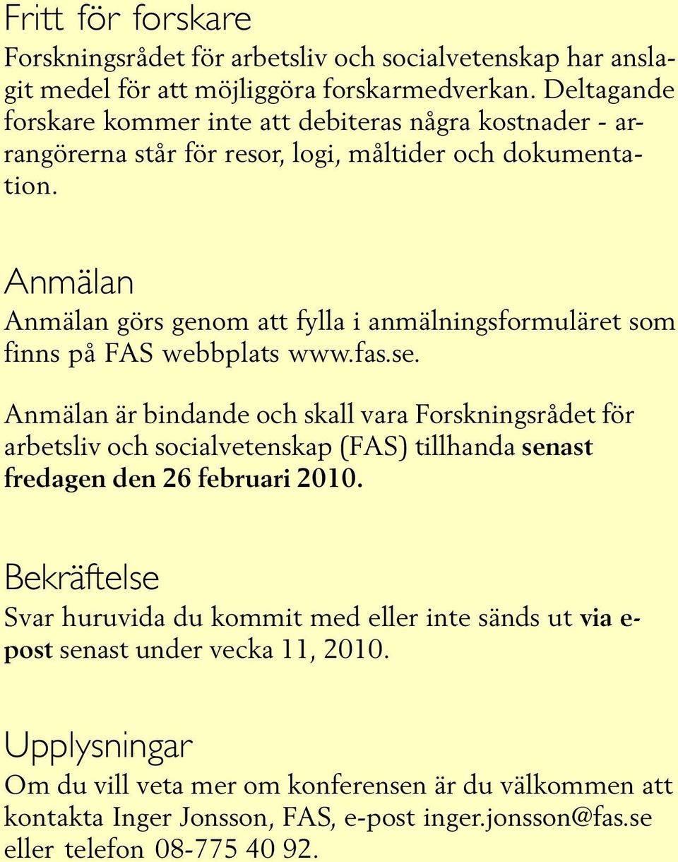 Anmälan Anmälan görs genom att fylla i anmälningsformuläret som finns på FAS webbplats www.fas.se.