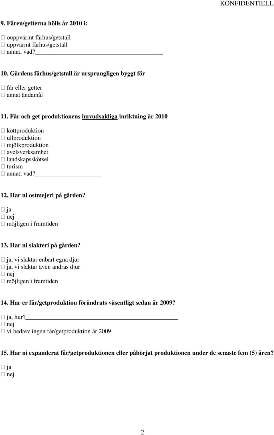 Får och get produktionens huvudsakliga inriktning år 2010 köttproduktion ullproduktion mjölkproduktion avelsverksamhet landskapsskötsel turism annat, vad? 12.