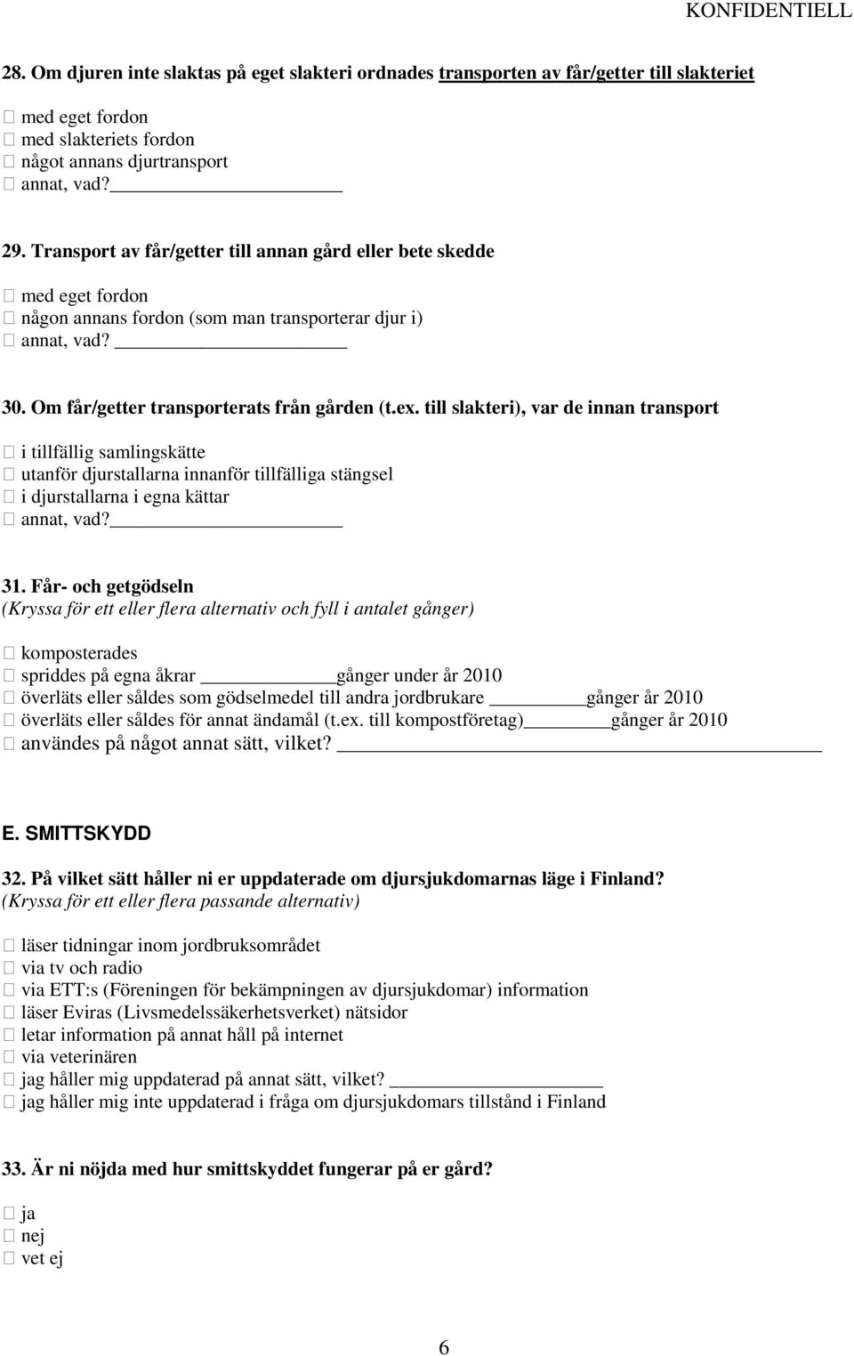 till slakteri), var de innan transport i tillfällig samlingskätte utanför djurstallarna innanför tillfälliga stängsel i djurstallarna i egna kättar annat, vad? 31.