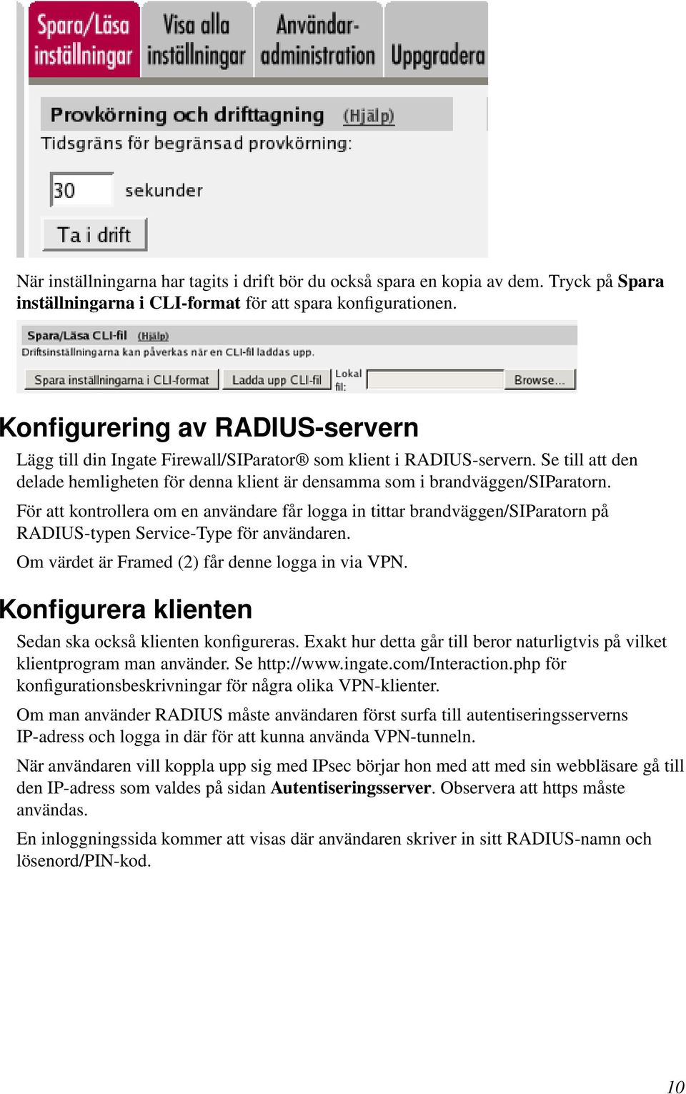 För att kontrollera om en användare får logga in tittar brandväggen/siparatorn på RADIUS-typen Service-Type för användaren. Om värdet är Framed (2) får denne logga in via VPN.