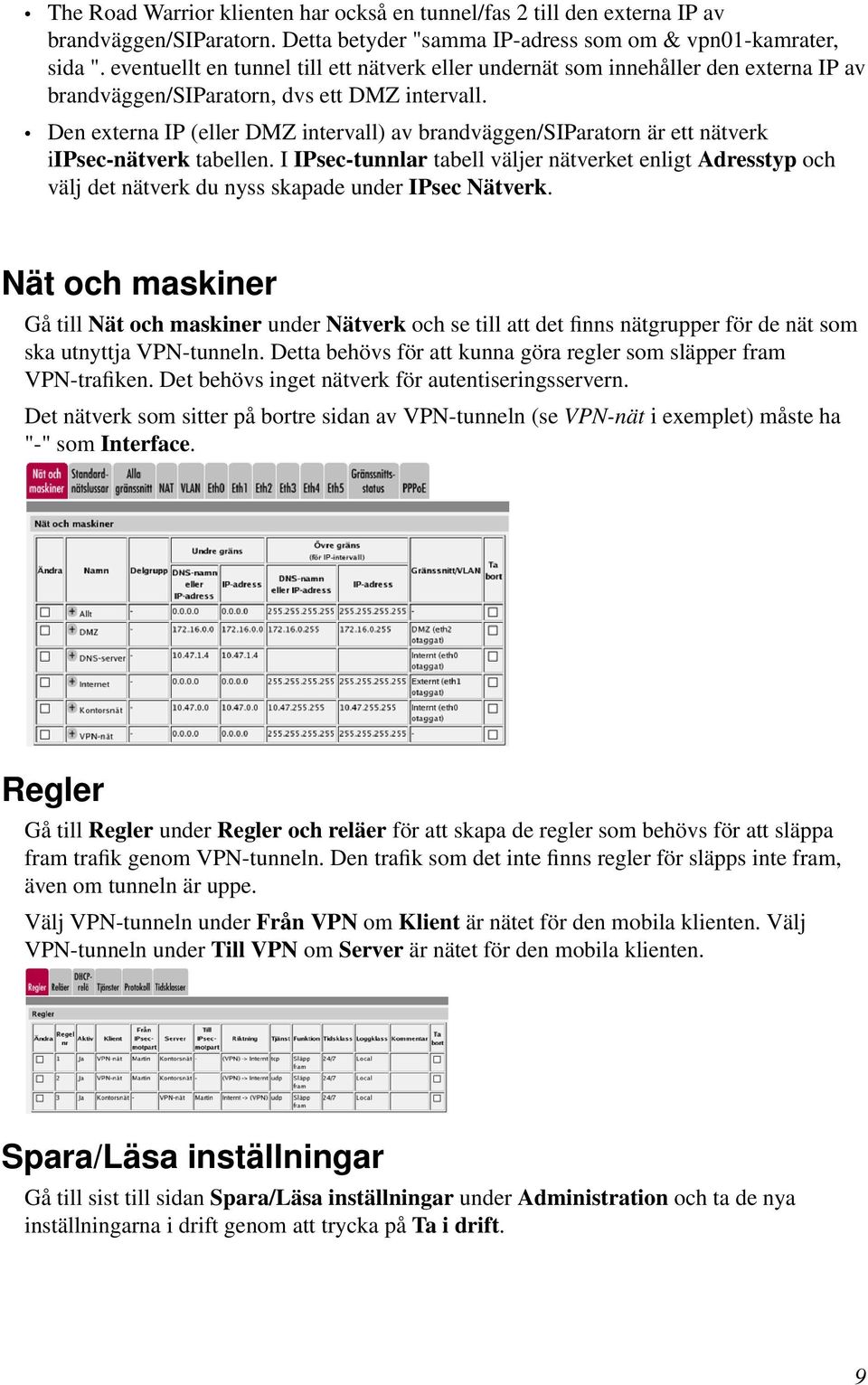 Den externa IP (eller DMZ intervall) av brandväggen/siparatorn är ett nätverk iipsec-nätverk tabellen.