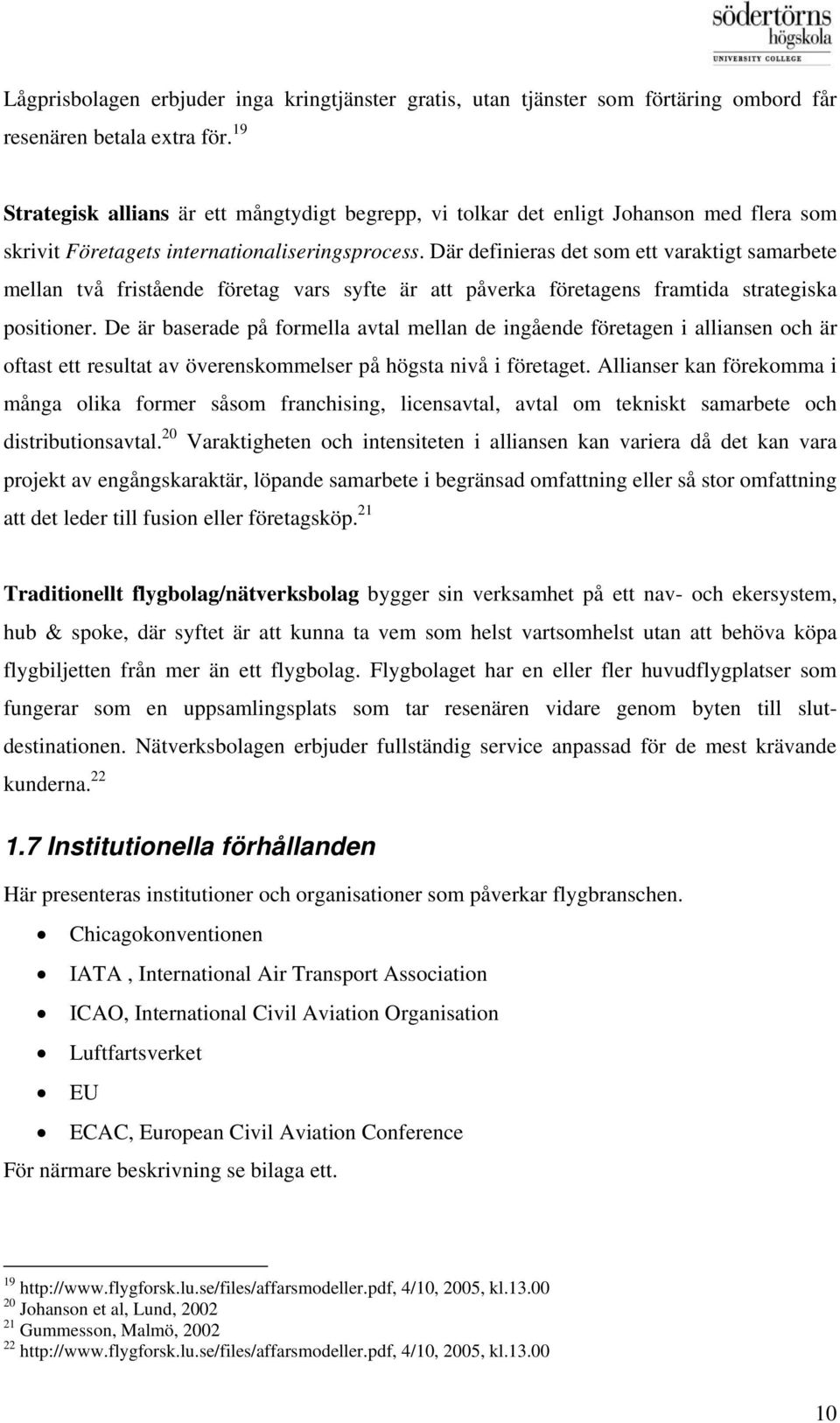 Där definieras det som ett varaktigt samarbete mellan två fristående företag vars syfte är att påverka företagens framtida strategiska positioner.