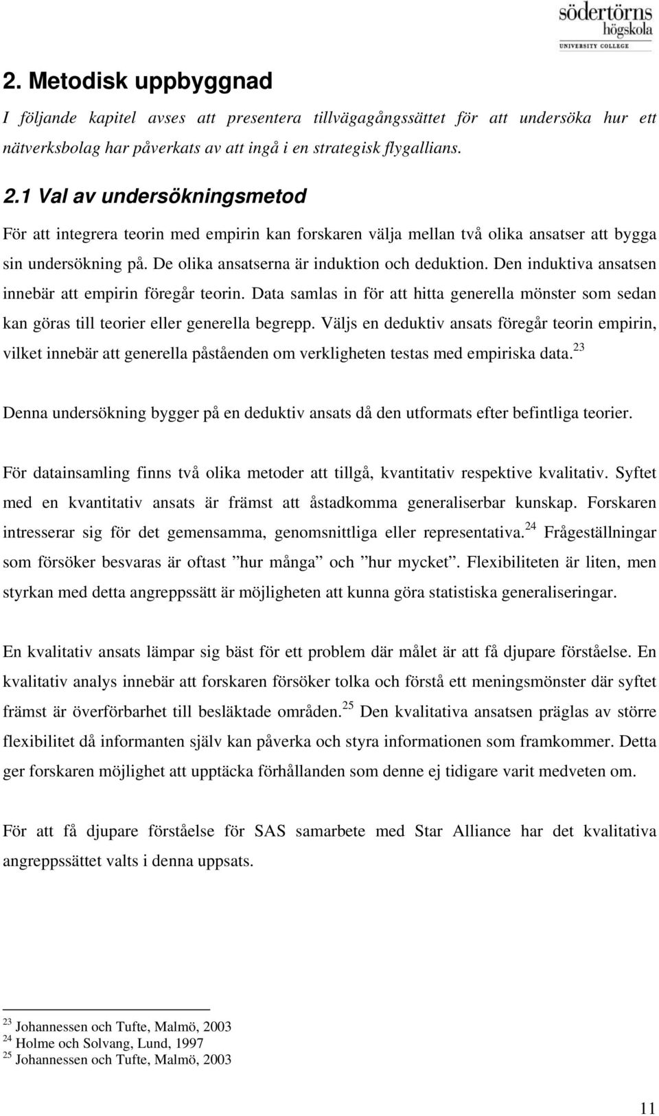 Den induktiva ansatsen innebär att empirin föregår teorin. Data samlas in för att hitta generella mönster som sedan kan göras till teorier eller generella begrepp.