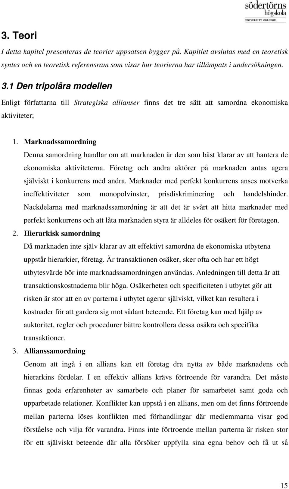 Marknadssamordning Denna samordning handlar om att marknaden är den som bäst klarar av att hantera de ekonomiska aktiviteterna.