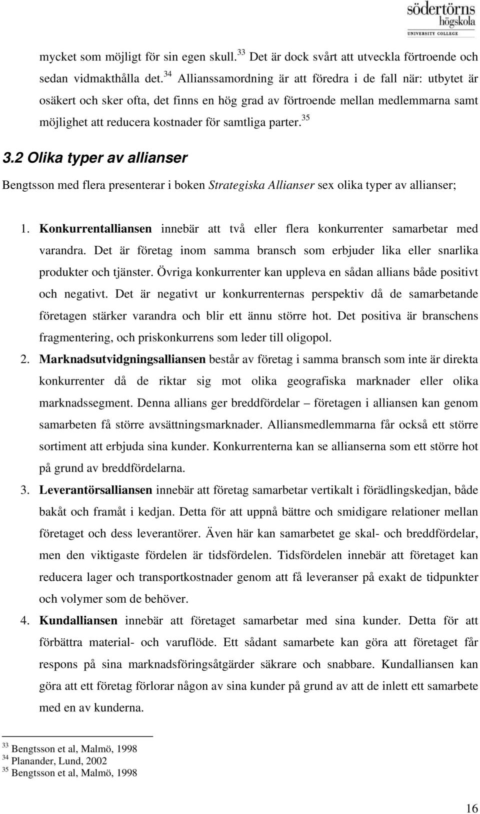 35 3.2 Olika typer av allianser Bengtsson med flera presenterar i boken Strategiska Allianser sex olika typer av allianser; 1.