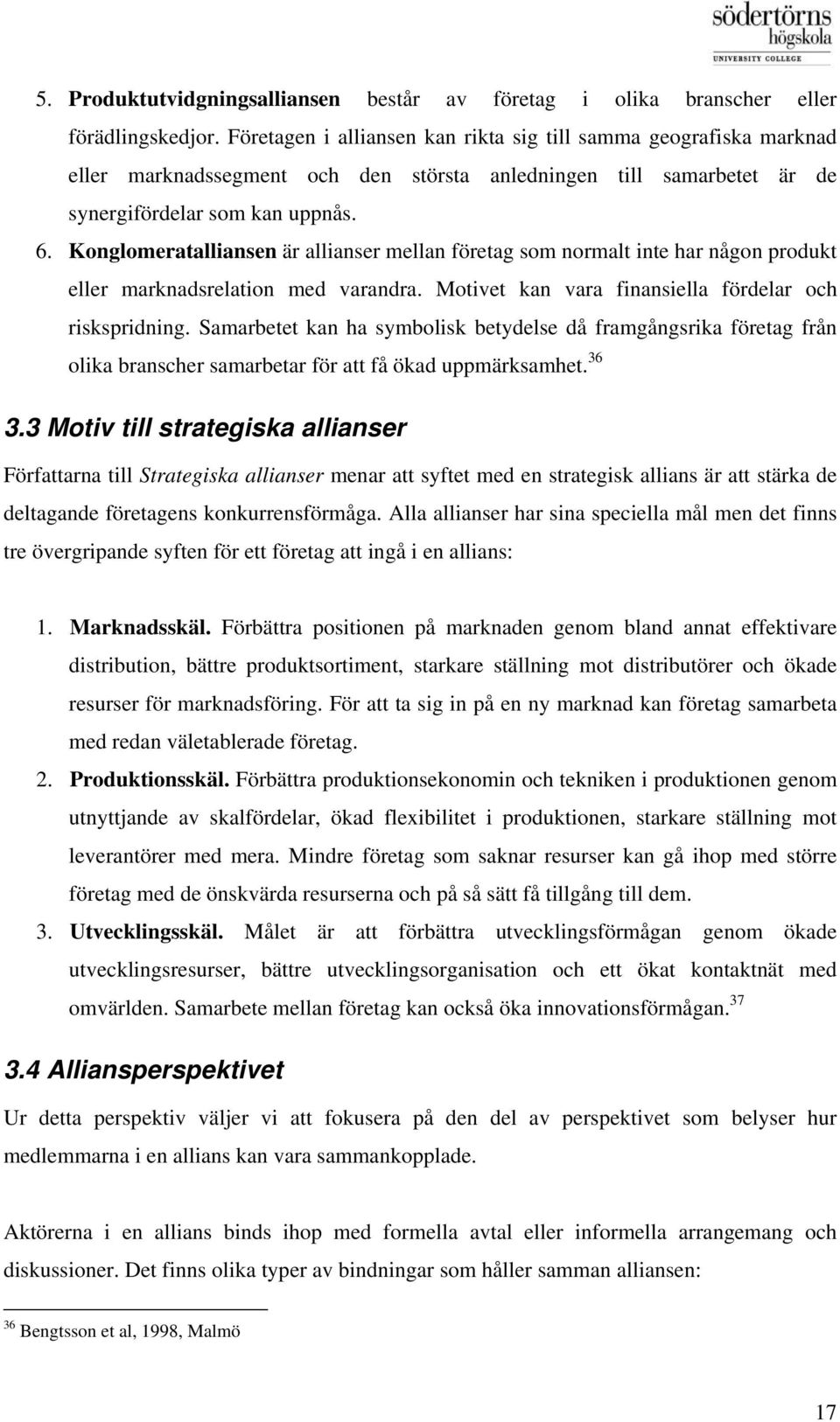 Konglomeratalliansen är allianser mellan företag som normalt inte har någon produkt eller marknadsrelation med varandra. Motivet kan vara finansiella fördelar och riskspridning.