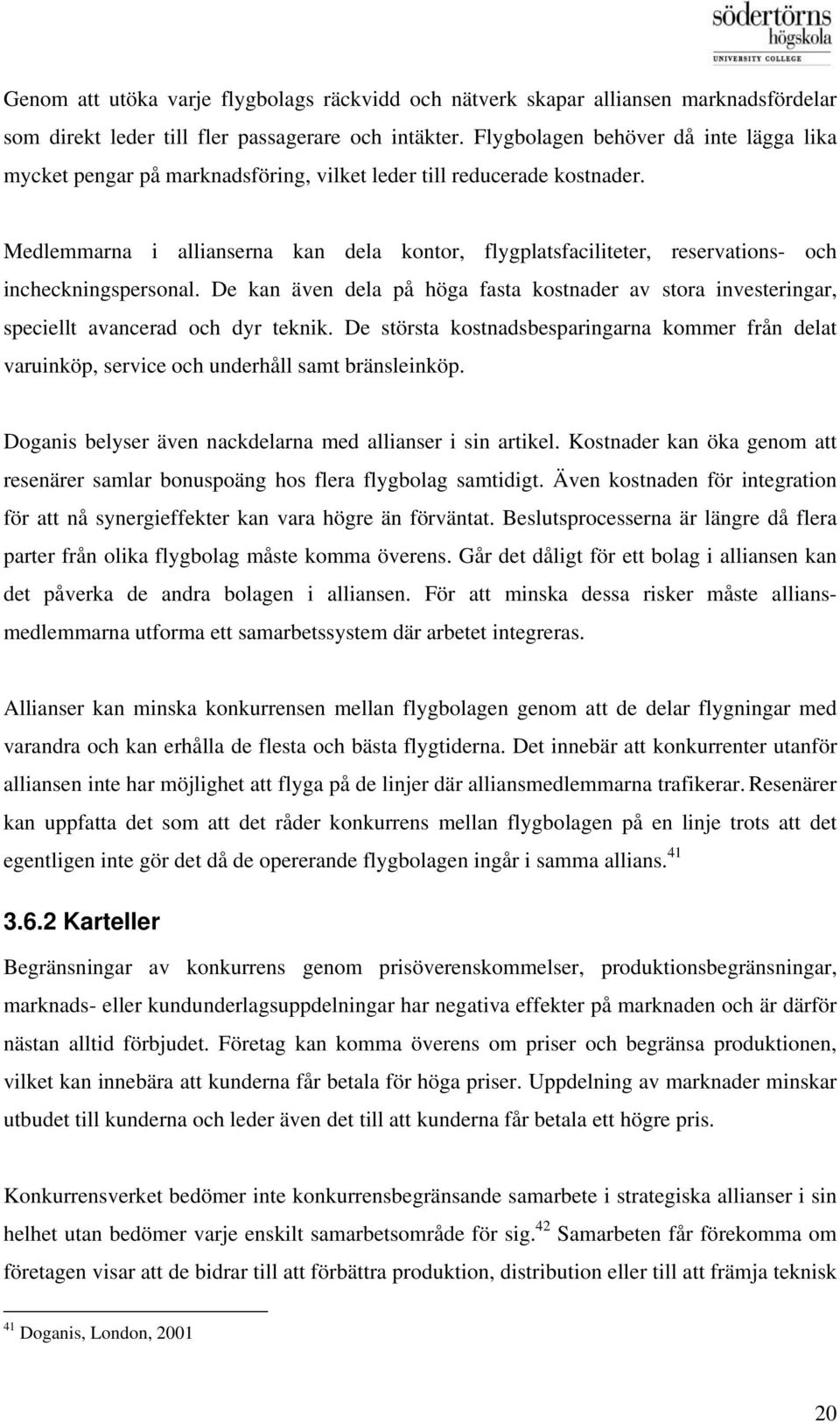 Medlemmarna i allianserna kan dela kontor, flygplatsfaciliteter, reservations- och incheckningspersonal.