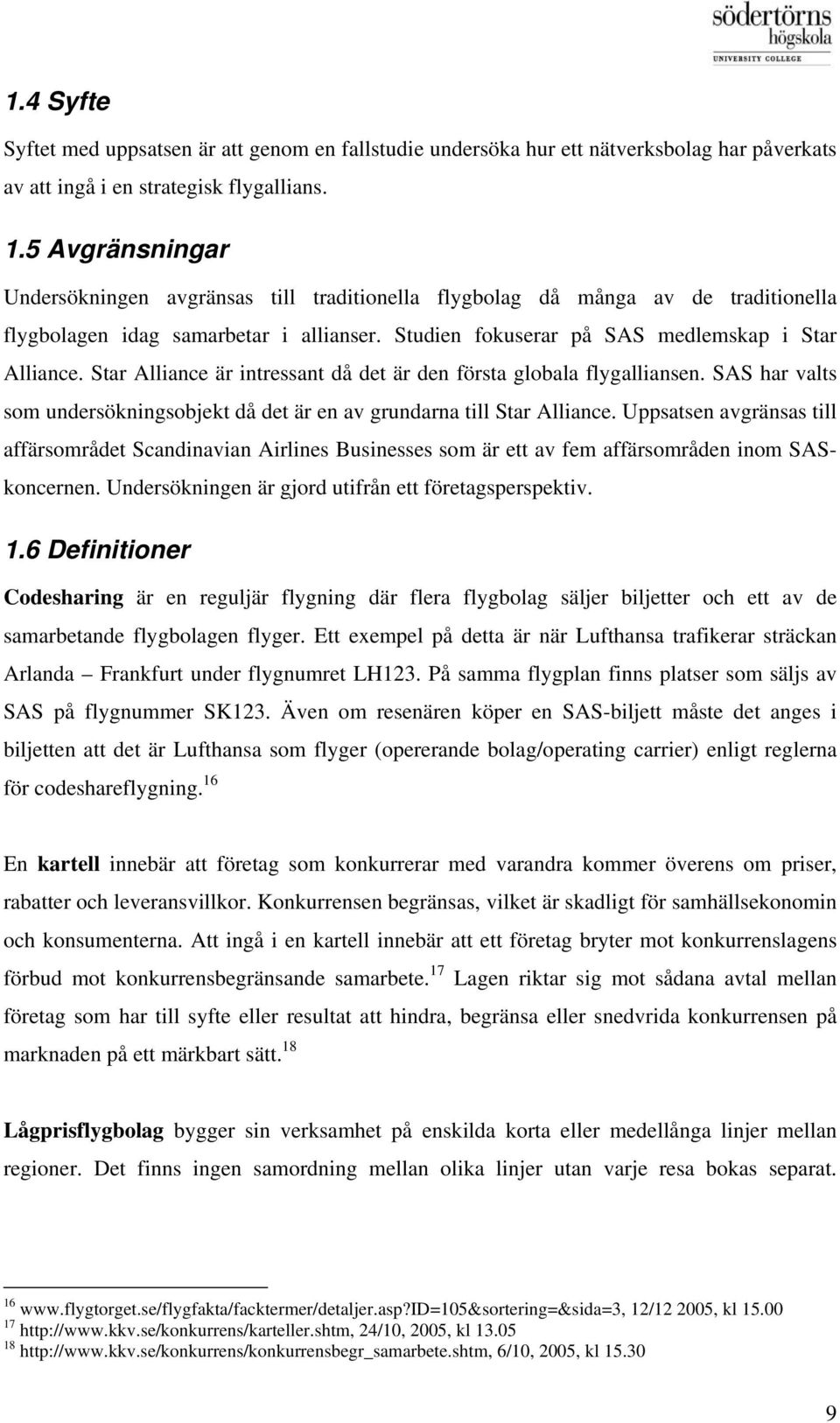 Star Alliance är intressant då det är den första globala flygalliansen. SAS har valts som undersökningsobjekt då det är en av grundarna till Star Alliance.