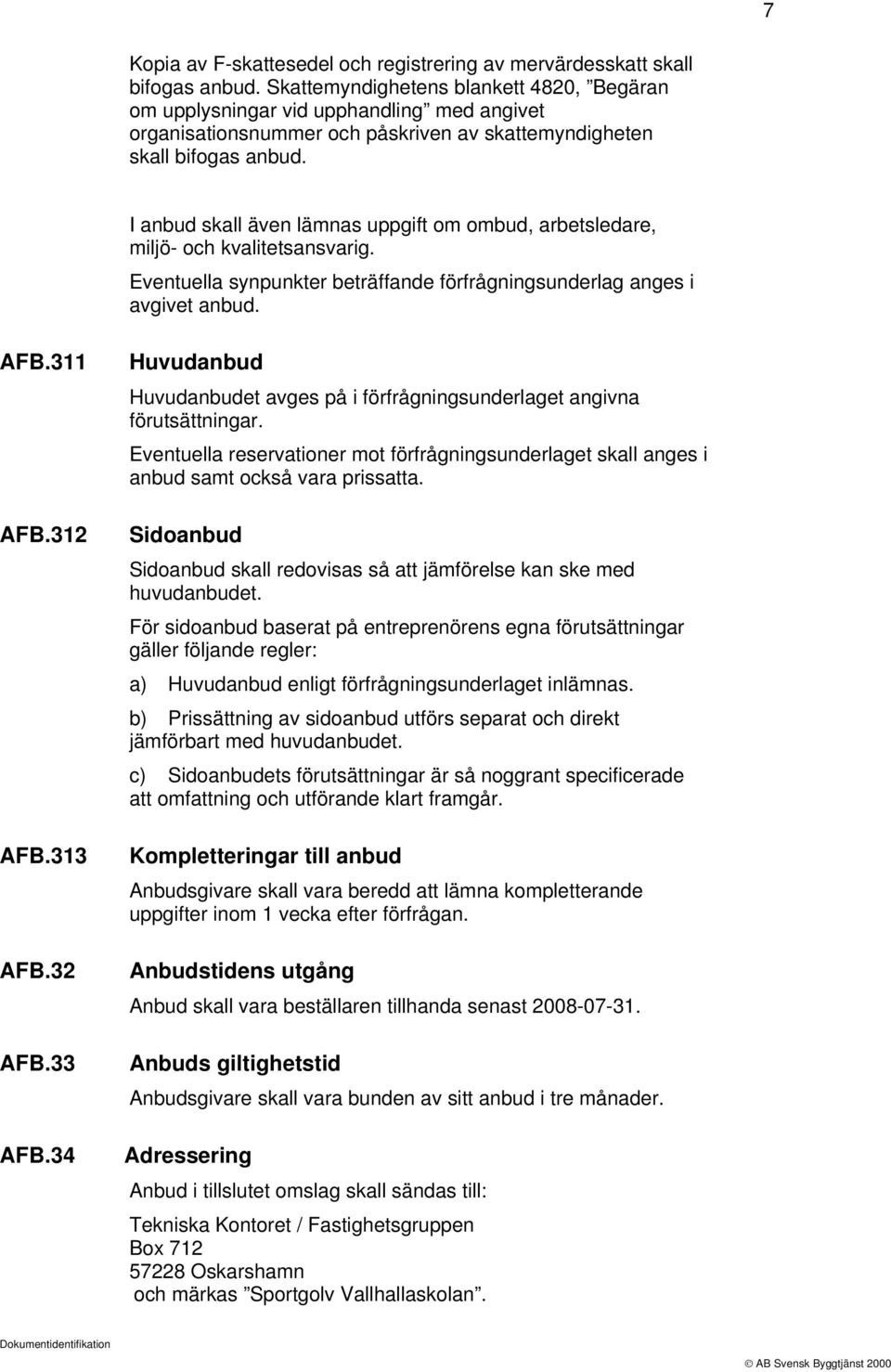 I anbud skall även lämnas uppgift om ombud, arbetsledare, miljö- och kvalitetsansvarig. Eventuella synpunkter beträffande förfrågningsunderlag anges i avgivet anbud. AFB.311 AFB.312 AFB.313 AFB.