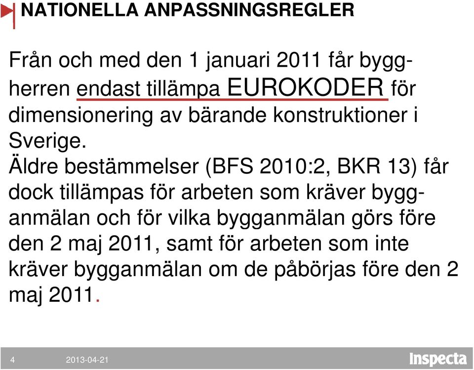 Äldre bestämmelser (BFS 2010:2, BKR 13) får dock tillämpas för arbeten som kräver bygganmälan