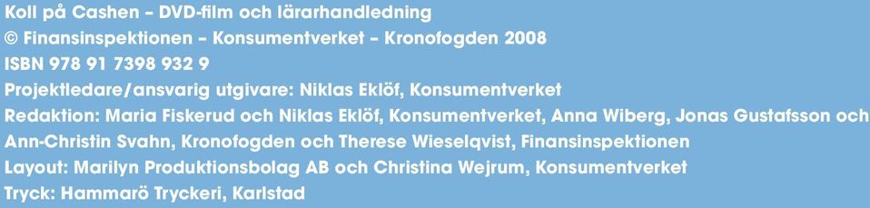 Konsumentverket, Anna Wiberg, Jonas Gustafsson och Ann-Christin Svahn, Kronofogden och Therese Wieselqvist,