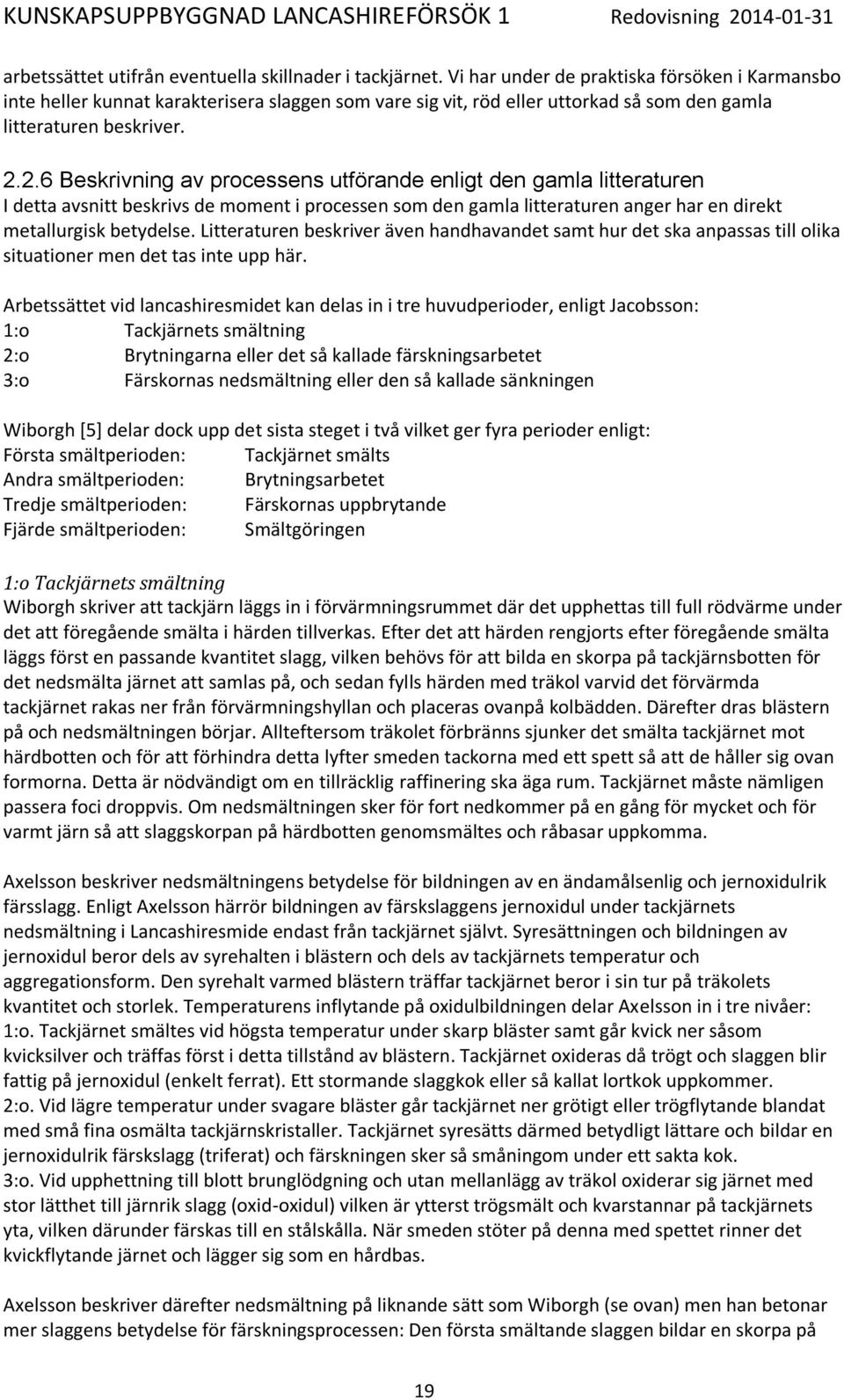 2.6 Beskrivning av processens utförande enligt den gamla litteraturen I detta avsnitt beskrivs de moment i processen som den gamla litteraturen anger har en direkt metallurgisk betydelse.