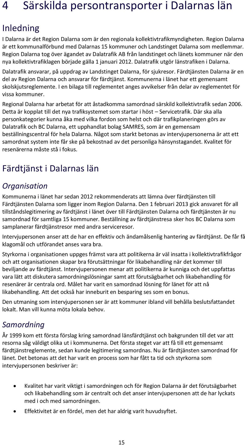 Region Dalarna tog över ägandet av Dalatrafik AB från landstinget och länets kommuner när den nya kollektivtrafiklagen började gälla 1 januari 2012. Dalatrafik utgör länstrafiken i Dalarna.