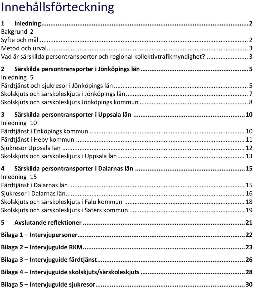 .. 7 Skolskjuts och särskoleskjuts Jönköpings kommun... 8 3 Särskilda persontransporter i Uppsala län... 10 Inledning 10 Färdtjänst i Enköpings kommun... 10 Färdtjänst i Heby kommun.