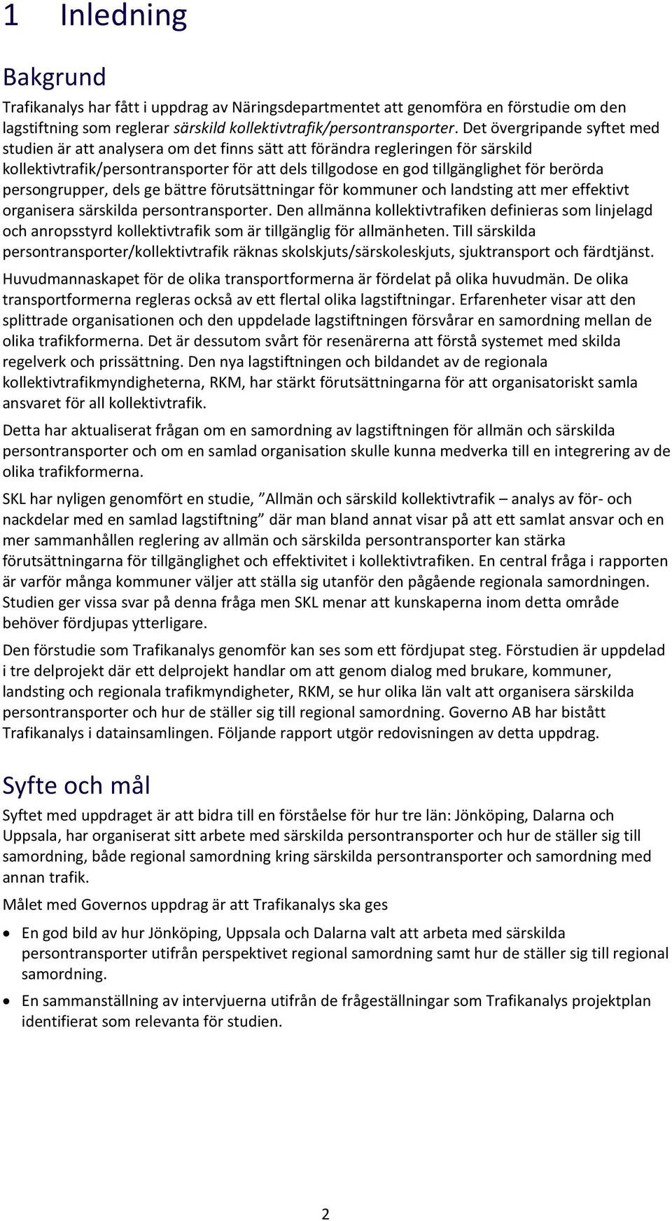 berörda persongrupper, dels ge bättre förutsättningar för kommuner och landsting att mer effektivt organisera särskilda persontransporter.