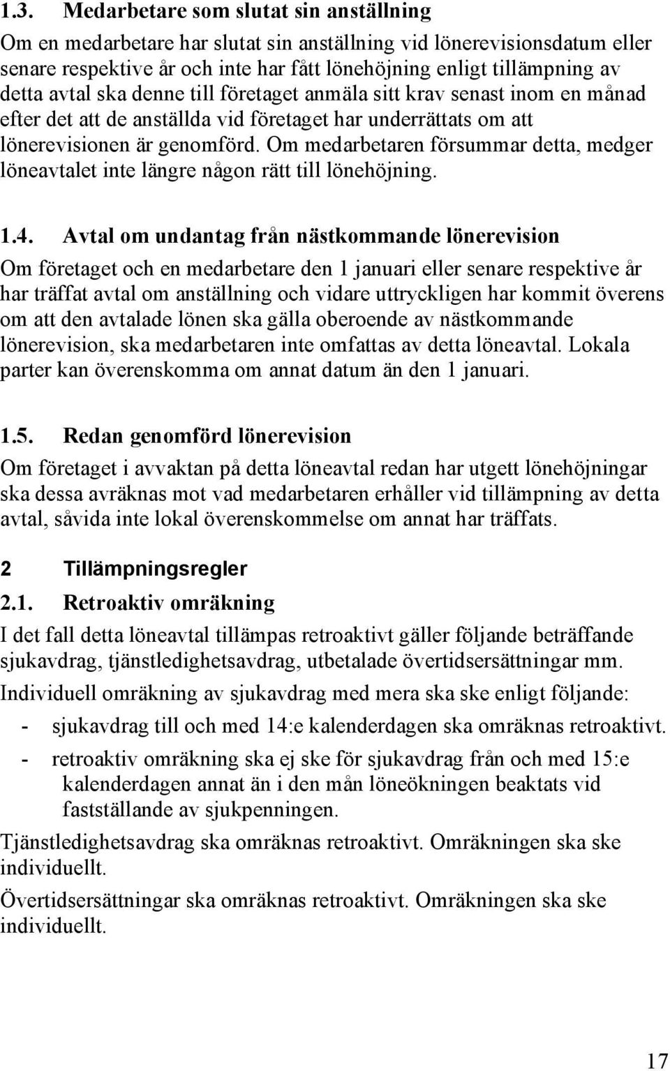 Om medarbetaren försummar detta, medger löneavtalet inte längre någon rätt till lönehöjning. 1.4.